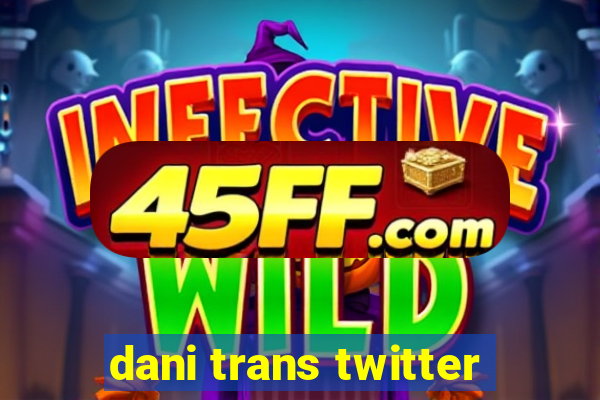 dani trans twitter